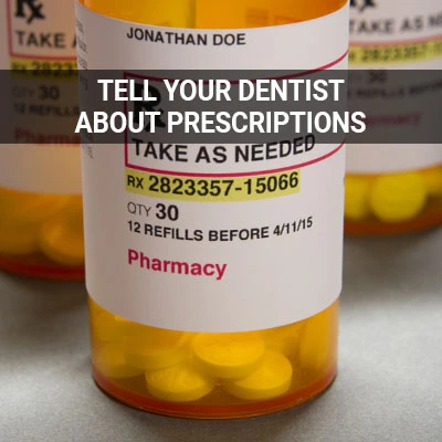 Visit our  Tell Your Dentist About Prescriptions page